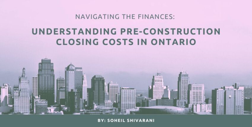 Navigating the Finances: Understanding Pre-Construction Closing Costs in Ontario